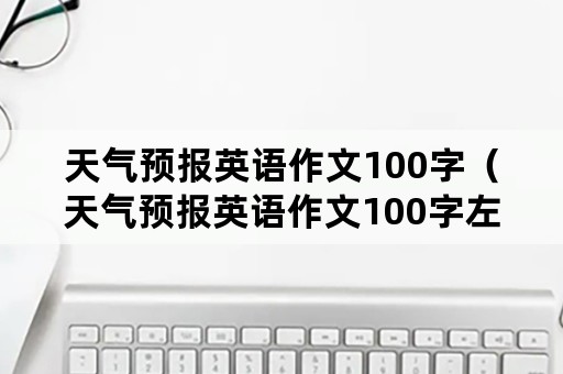 天气预报英语作文100字（天气预报英语作文100字左右）