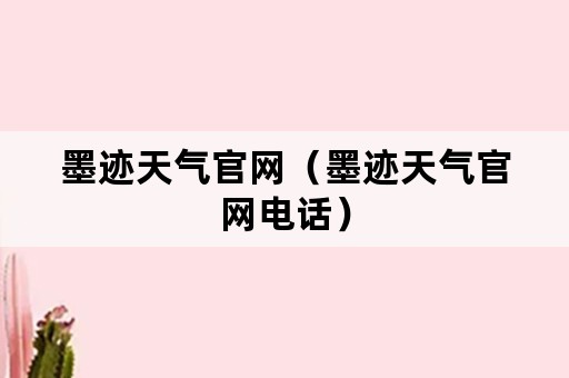 墨迹天气官网（墨迹天气官网电话）