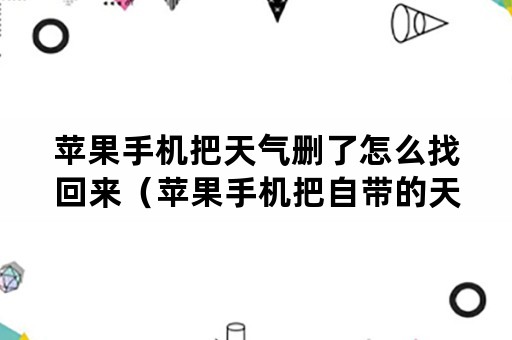 苹果手机把天气删了怎么找回来（苹果手机把自带的天气删了怎么找回）