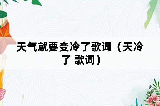 天气就要变冷了歌词（天冷了 歌词）