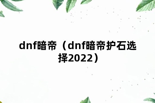 dnf暗帝（dnf暗帝护石选择2022）