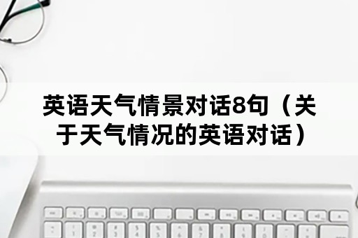 英语天气情景对话8句（关于天气情况的英语对话）