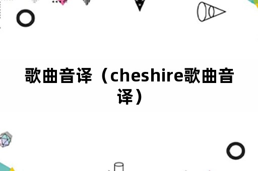 歌曲音译（cheshire歌曲音译）