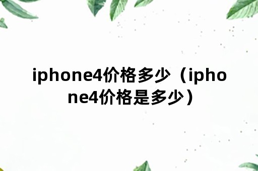 iphone4价格多少（iphone4价格是多少）