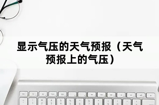 显示气压的天气预报（天气预报上的气压）