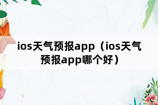 ios天气预报app（ios天气预报app哪个好）