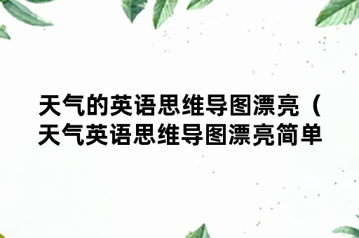 天气的英语思维导图漂亮（天气英语思维导图漂亮简单）