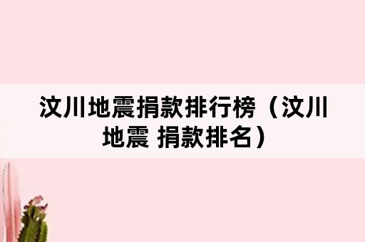 汶川地震捐款排行榜（汶川地震 捐款排名）