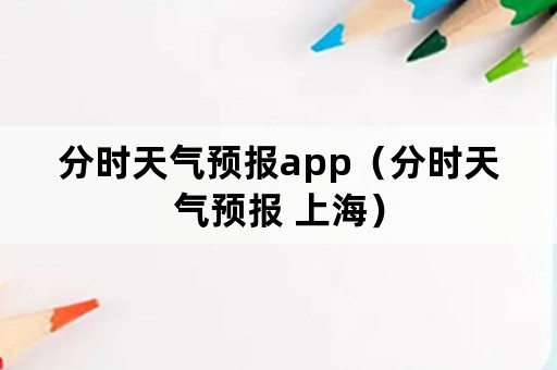 分时天气预报app（分时天气预报 上海）