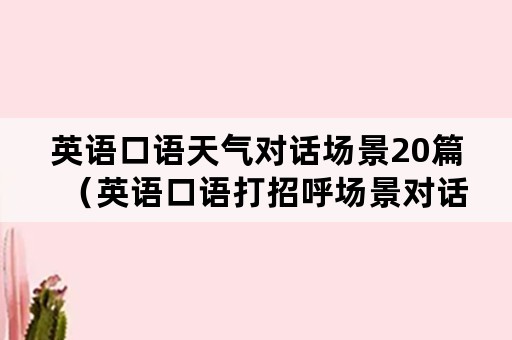 英语口语天气对话场景20篇（英语口语打招呼场景对话）