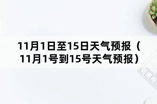 11月1日至15日天气预报（11月1号到15号天气预报）