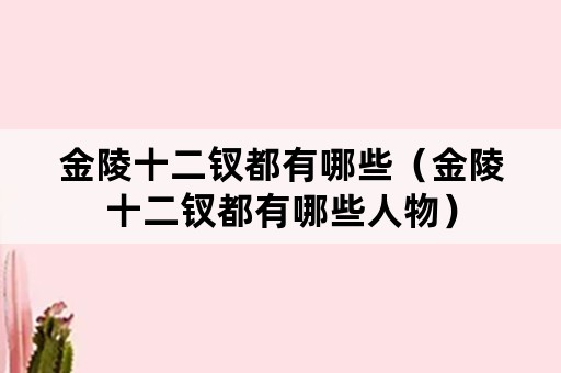 金陵十二钗都有哪些（金陵十二钗都有哪些人物）