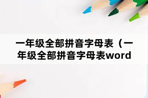 一年级全部拼音字母表（一年级全部拼音字母表word）