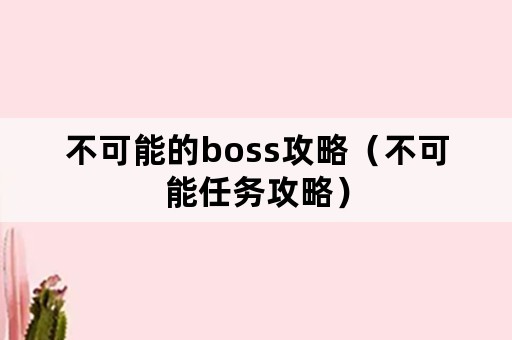 不可能的boss攻略（不可能任务攻略）