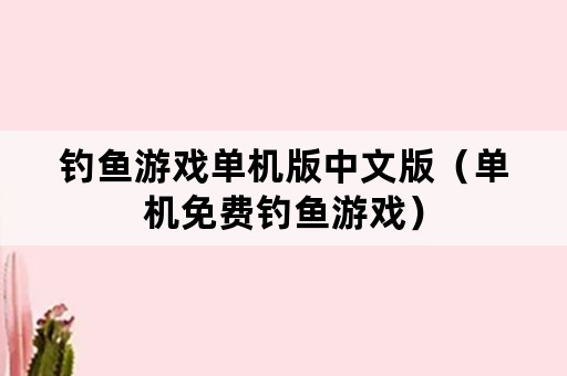 钓鱼游戏单机版中文版（单机免费钓鱼游戏）