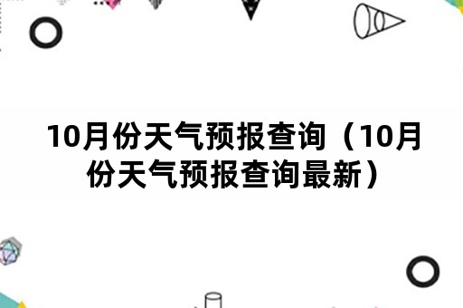 10月份天气预报查询（10月份天气预报查询最新）