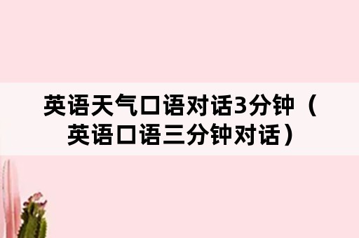 英语天气口语对话3分钟（英语口语三分钟对话）