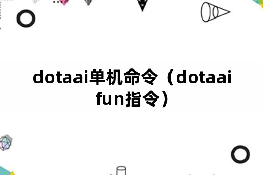 dotaai单机命令（dotaaifun指令）