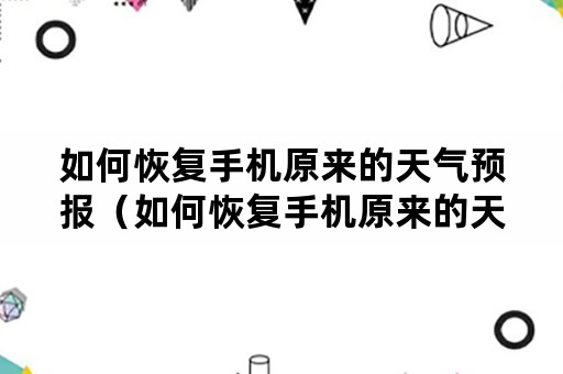 如何恢复手机原来的天气预报（如何恢复手机原来的天气预报数字显示）