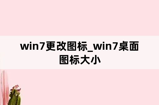 win7更改图标_win7桌面图标大小