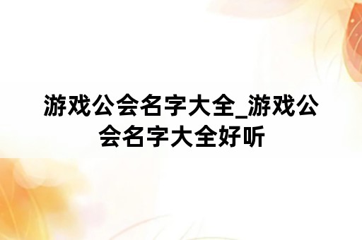 游戏公会名字大全_游戏公会名字大全好听