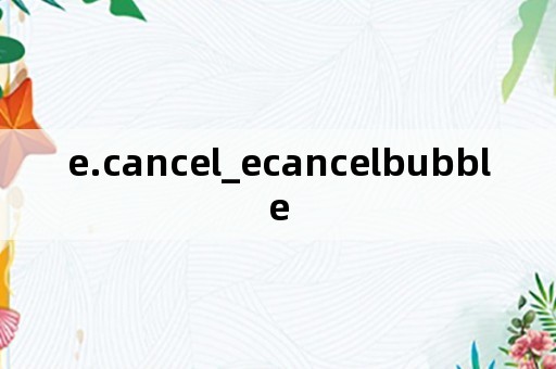 e.cancel_ecancelbubble