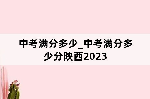 中考满分多少_中考满分多少分陕西2023