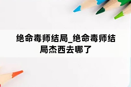 绝命毒师结局_绝命毒师结局杰西去哪了