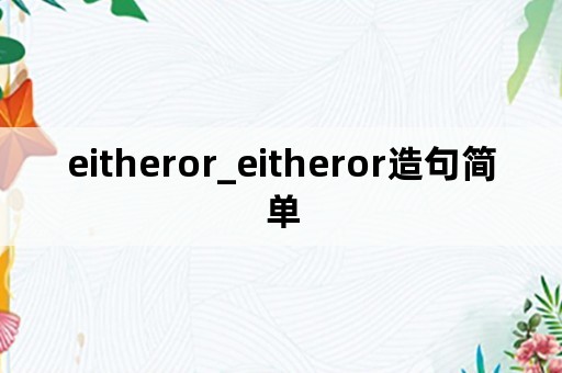 eitheror_eitheror造句简单