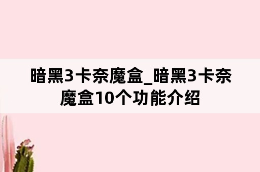 暗黑3卡奈魔盒_暗黑3卡奈魔盒10个功能介绍