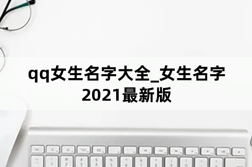 qq女生名字大全_女生名字2021最新版