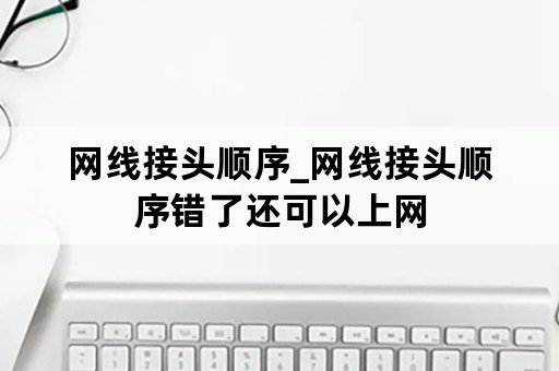 网线接头顺序_网线接头顺序错了还可以上网