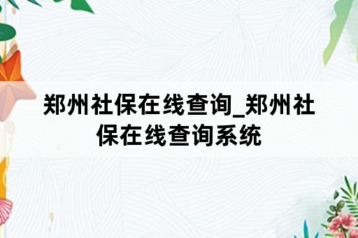 郑州社保在线查询_郑州社保在线查询系统