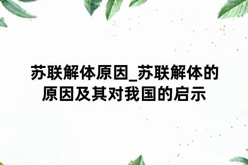 苏联解体原因_苏联解体的原因及其对我国的启示