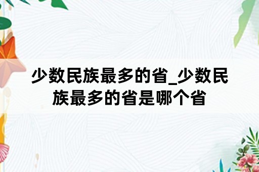 少数民族最多的省_少数民族最多的省是哪个省