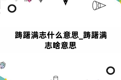 踌躇满志什么意思_踌躇满志啥意思