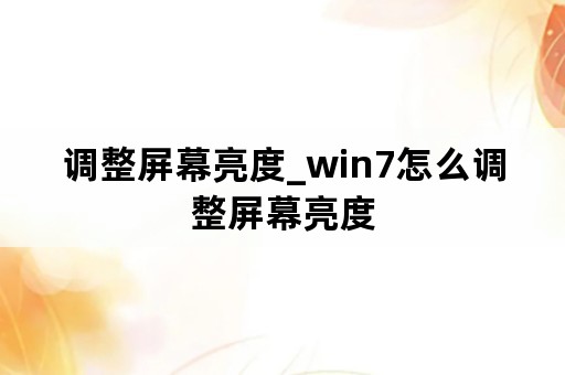 调整屏幕亮度_win7怎么调整屏幕亮度