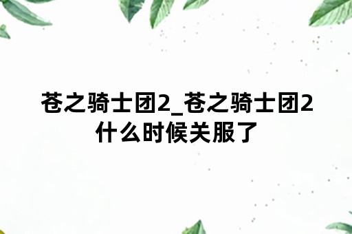 苍之骑士团2_苍之骑士团2什么时候关服了