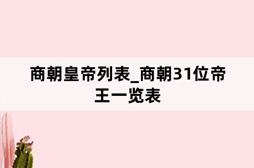 商朝皇帝列表_商朝31位帝王一览表