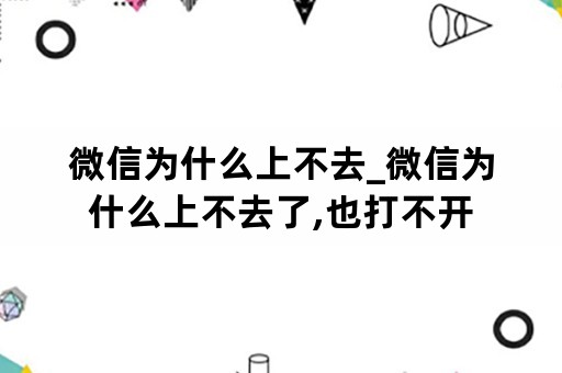 微信为什么上不去_微信为什么上不去了,也打不开