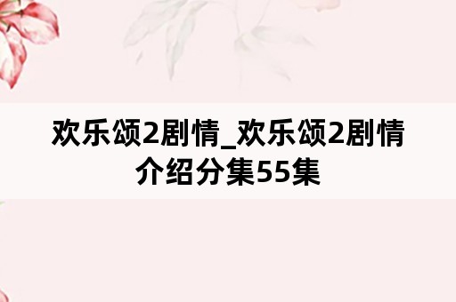 欢乐颂2剧情_欢乐颂2剧情介绍分集55集