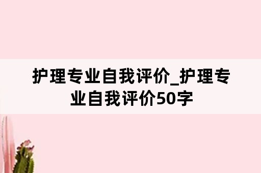 护理专业自我评价_护理专业自我评价50字