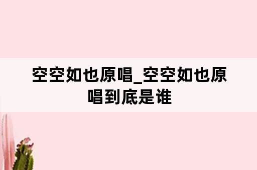 空空如也原唱_空空如也原唱到底是谁