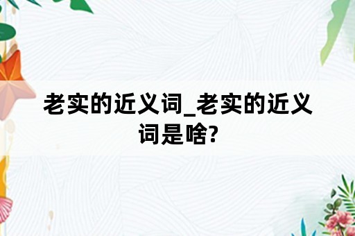 老实的近义词_老实的近义词是啥?