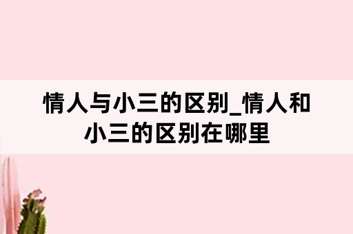 情人与小三的区别_情人和小三的区别在哪里