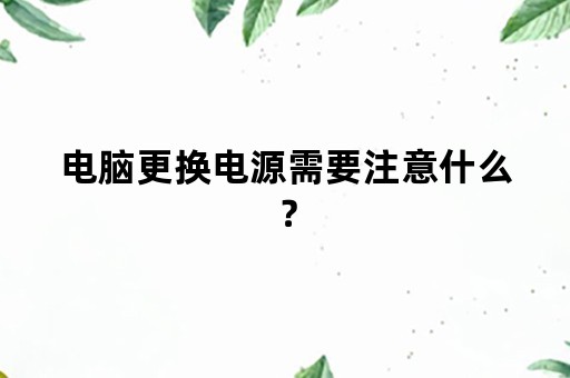 电脑更换电源需要注意什么？