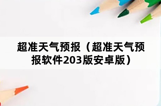 超准天气预报（超准天气预报软件203版安卓版）