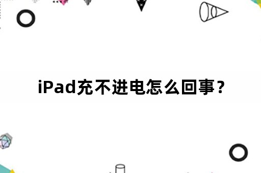 iPad充不进电怎么回事？