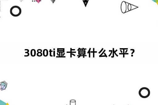 3080ti显卡算什么水平？