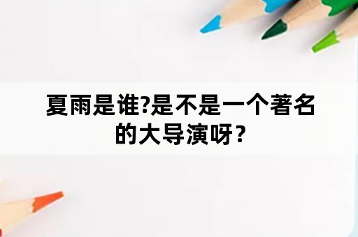 夏雨是谁?是不是一个著名的大导演呀？